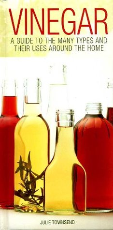 Read Vinegar. A guide to the many types and their uses around the home. - Julie Townsend | PDF