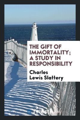 Download The Gift of Immortality; A Study in Responsibility - Charles Lewis Slattery | PDF