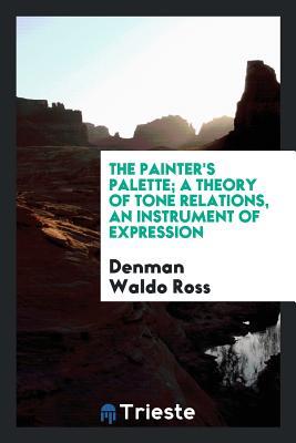Download The Painter's Palette; A Theory of Tone Relations, an Instrument of Expression - Denman Waldo Ross file in PDF