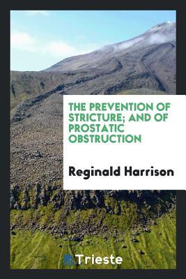 Read online The Prevention of Stricture; And of Prostatic Obstruction - Reginald Harrison | PDF