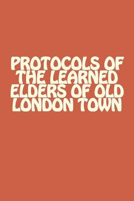 Read The Protocols of the Learned Elders of Old London Town - Anonymous | ePub
