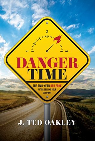 Download Danger Time: The Two Year Red Zone After Selling Your Company - J Ted Oakley | PDF