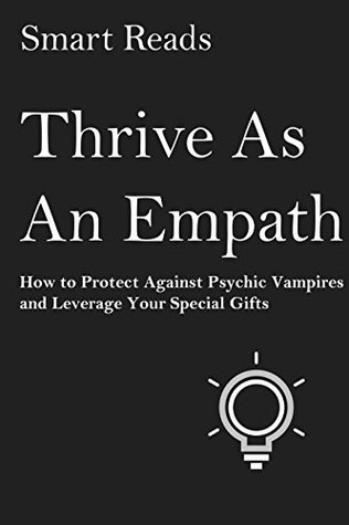 Read online Thrive As An Empath: How To Protect Against Psychic Vampires And Leverage Your Special Gifts - Smart Reads file in PDF