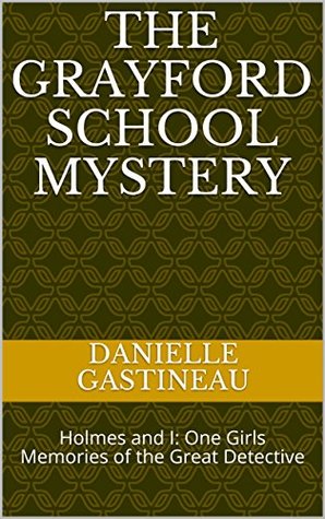 Read The Grayford School Mystery: Holmes and I: One Girls Memories of the Great Detective - Danielle Gastineau | ePub