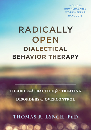 Download Radically Open Dialectical Behavior Therapy: Theory and Practice for Treating Disorders of Overcontrol - Thomas R. Lynch | PDF