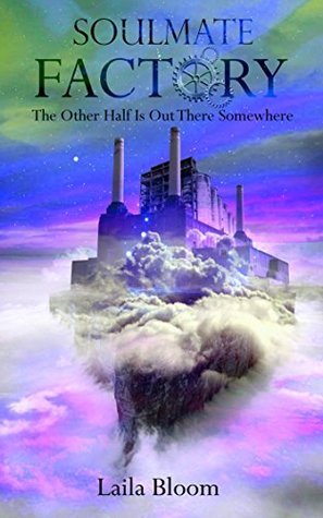 Read Soulmate Factory: The Other Half Is Out There Somewhere - Laila Bloom | PDF