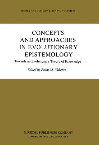 Read online Concepts and Approaches in Evolutionary Epistemology: Towards an Evolutionary Theory of Knowledge (Theory and Decision Library) - Franz M. Wuketits file in PDF