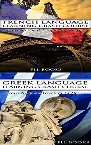 Read French Language Learning Crash Course   Greek Language Learning Crash Course: Learn To Speak French In 14 Days!   Learn to Speak Greek in 14 Days! (French, Greek, Spanish, Japanese, Russian Book 2) - Fll Books file in ePub