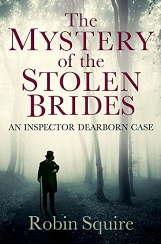 Read online The Mystery of the Stolen Brides: An Inspector Dearborn case - Robin Squire | PDF