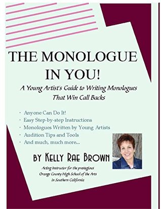 Read online The Monologue in You: The Young Actor’s Guide to Writing Monologues That Win Call Backs - Kelly Rae Brown | ePub
