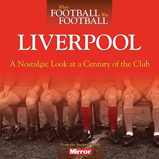 Read When Football Was Football: Liverpool: A Nostalgic Look at a Century of the Club - Peter Hooton | PDF