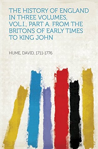 Read The History of England in Three Volumes, Vol.I., Part A. From the Britons of Early Times to King John - David Hume | ePub