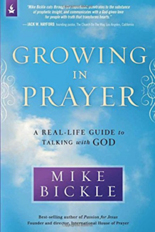 Read online Growing in Prayer: A Real-Life Guide to Talking with God - Mike Bickle | PDF