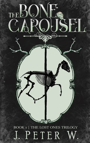 Read online The Bone Carousel (The Lost Ones Trilogy Book 1) - J. Peter W. | PDF