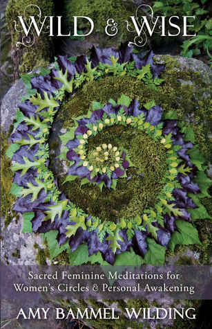 Read Wild & Wise: Sacred Feminine Meditations for Women's Circles & Personal Awakening - Amy Bammel Wilding | PDF