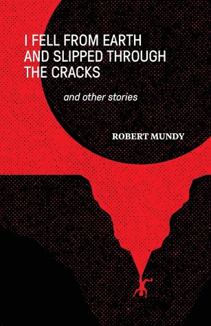 Read online I Fell from Earth and Slipped Through the Cracks and Other Stories - Robert Mundy file in ePub