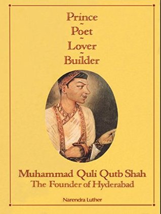 Download Prince;Poet;Lover;Builder: Mohd. Quli Qutb Shah-The founder of Hyderabad - Narendra Luther | PDF