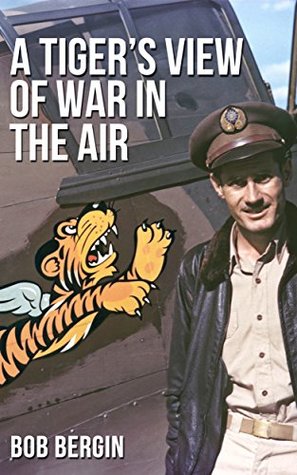 Read A Tiger's View of War in the Air: The AVG Flying Tigers in Action through the Eyes of AVG Pilot Robert T. Smith - Bob Bergin | PDF