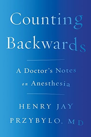 Download Counting Backwards: A Doctor's Notes on Anesthesia - Henry Jay Przybylo file in PDF