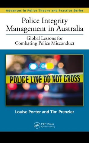 Read Police Integrity Management in Australia: Global Lessons for Combating Police Misconduct (Advances in Police Theory and Practice) - Louise Porter | PDF