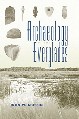 Read online Archaeology of the Everglades (Florida Museum of Natural History: Ripley P. Bullen Series) - John W. Griffin | PDF