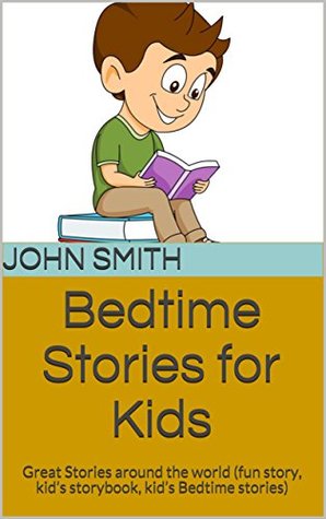 Read Bedtime Stories for Kids: Great Stories around the world (fun story, kid’s storybook, kid’s Bedtime stories) - John Smith | ePub