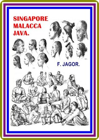 Read online SINGAPORE MALACCA JAVA. REISESKIZZEN VON F. JAGOR. : (full image Illustrated) - Fedor Jagor | PDF