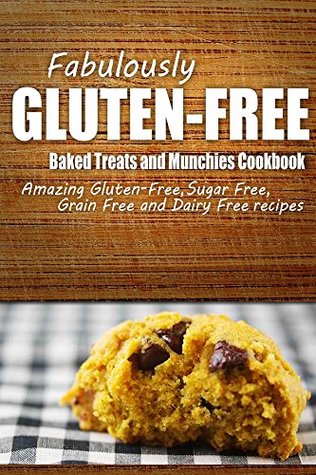 Read online Fabulously Gluten-Free - Baked Treats and Munchies Cookbook: Yummy Gluten-Free Ideas for Celiac Disease and Gluten Sensitivity - Fabulously Gluten-Free file in ePub