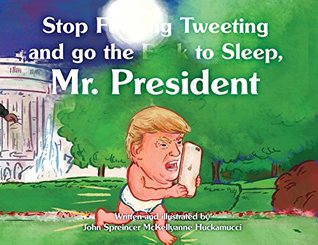 Read online Stop F**king Tweeting and Go the F**k to Sleep, Mr. President - John Spreincer McKellyanne Huckamucci | ePub
