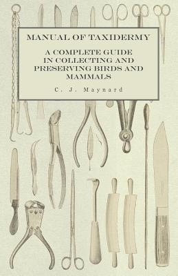 Download Manual of Taxidermy - A Complete Guide in Collecting and Preserving Birds and Mammals - C.J. Maynard file in ePub