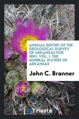 Read Annual Report of the Geological Survey of Arkansas for 1891. Vol. I. the Mineral Waters of Arkansas - John C. Branner file in PDF