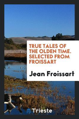Read online True Tales of the Olden Time. Selected from Froissart - Jean Froissart file in PDF