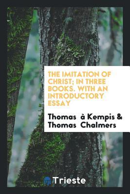 Read The Imitation of Christ; In Three Books. with an Introductory Essay - Thomas à Kempis | PDF