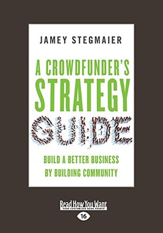 Download A Crowdfunder's Strategy Guide: Build a Better Business by Building Community (Large Print 16pt) - Jamey Stegmaier file in ePub