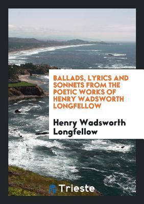 Read Ballads, Lyrics and Sonnets from the Poetic Works of Henry Wadsworth Longfellow - Henry Wadsworth Longfellow file in PDF
