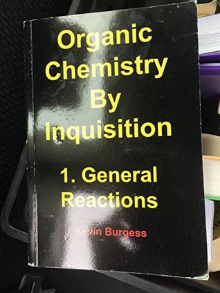 Download Organic Chemistry by Inquisition, 1. General Reactions - Kevin Burgess | PDF