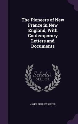 Read The Pioneers of New France in New England, with Contemporary Letters and Documents - James Phinney Baxter file in ePub