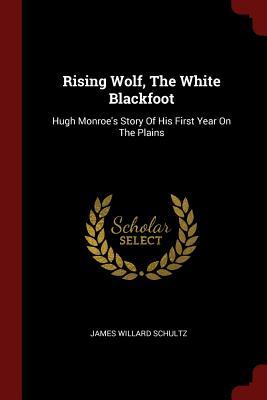 Download Rising Wolf, the White Blackfoot: Hugh Monroe's Story of His First Year on the Plains - James Willard Schultz file in PDF