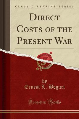 Read Direct Costs of the Present War (Classic Reprint) - Ernest L Bogart | PDF