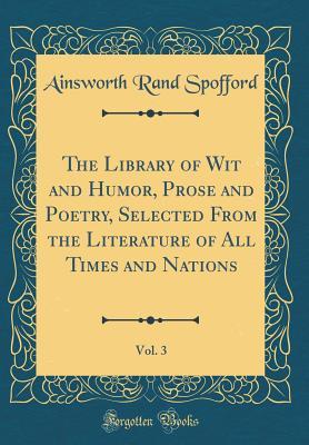 Read The Library of Wit and Humor, Prose and Poetry, Selected from the Literature of All Times and Nations, Vol. 3 (Classic Reprint) - Ainsworth Rand Spofford file in ePub