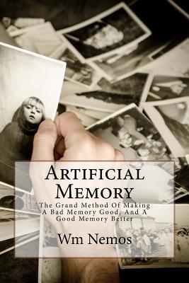 Download Artificial Memory: The Grand Method of Making a Bad Memory Good, and a Good Memory Better - Wm Nemos file in PDF