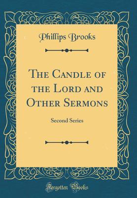 Read The Candle of the Lord and Other Sermons: Second Series (Classic Reprint) - Phillips Brooks | PDF