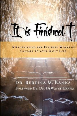 Download It Is Finished!: Appropriating the Finished Works of Calvary to Your Daily Life - Dr Bertina M Banks file in ePub