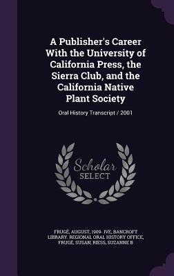 Read A Publisher's Career with the University of California Press, the Sierra Club, and the California Native Plant Society: Oral History Transcript / 2001 - August Fruge file in ePub
