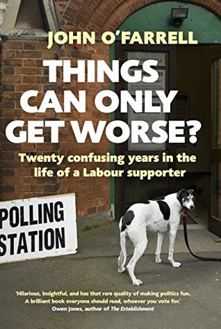 Read online Things Can Only Get Worse?: Twenty Confusing Years in the Life of a Labour Supporter - John O'Farrell file in ePub
