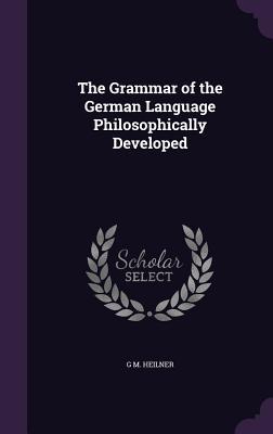 Read online The Grammar of the German Language Philosophically Developed - G M Heilner | PDF