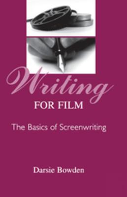 Read online Writing for Film: The Basics of Screenwriting - Darsie Bowden | PDF
