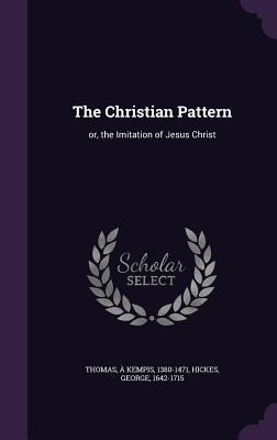 Read The Christian Pattern: Or, the Imitation of Jesus Christ - Thomas à Kempis | PDF