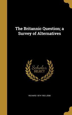 Read The Britannic Question; A Survey of Alternatives - Richard Jebb file in PDF