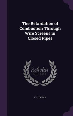 Read The Retardation of Combustion Through Wire Screens in Closed Pipes - F J Conway file in PDF